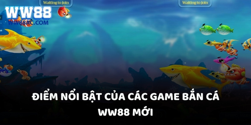 Điểm nổi bật của các game bắn cá WW88 mới