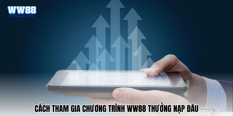 Cách tham gia chương trình khuyến mãi nạp đầu WW88