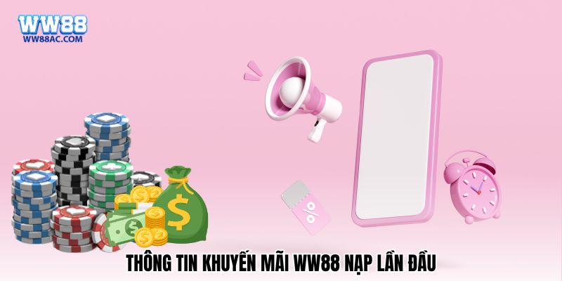 Thông tin chính thức khuyến mãi WW88 nạp lần đầu