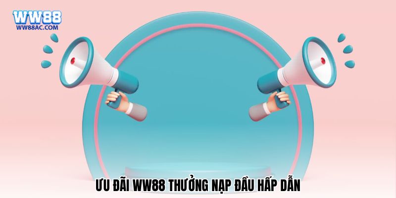 Ưu đãi khuyến mãi nạp đầu WW88 hấp dẫn
