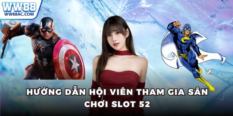 Hướng dẫn hội viên tham gia sân chơi slot 52