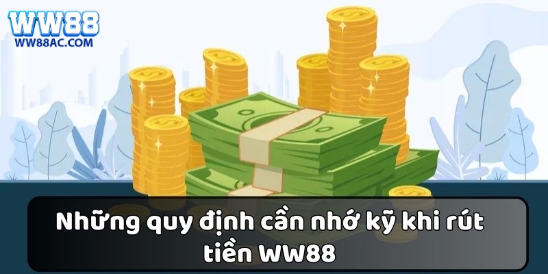 Quy định cần nhớ kỹ khi rút tiền WW88