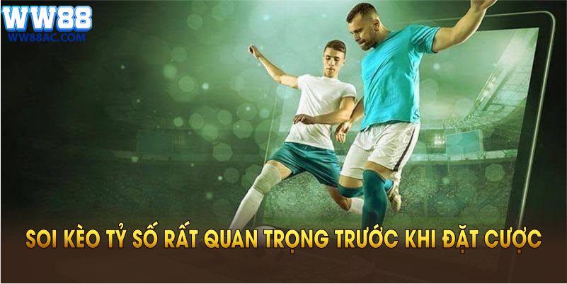 Việc soi kèo tỷ số rất quan trọng trước khi quyết định đặt cược 