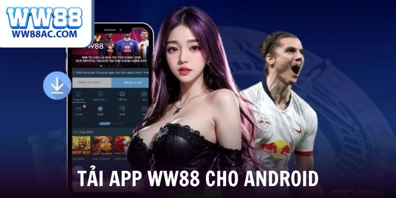 Hướng dẫn cách tải ứng dụng WW88 cho hệ điều hành Androi